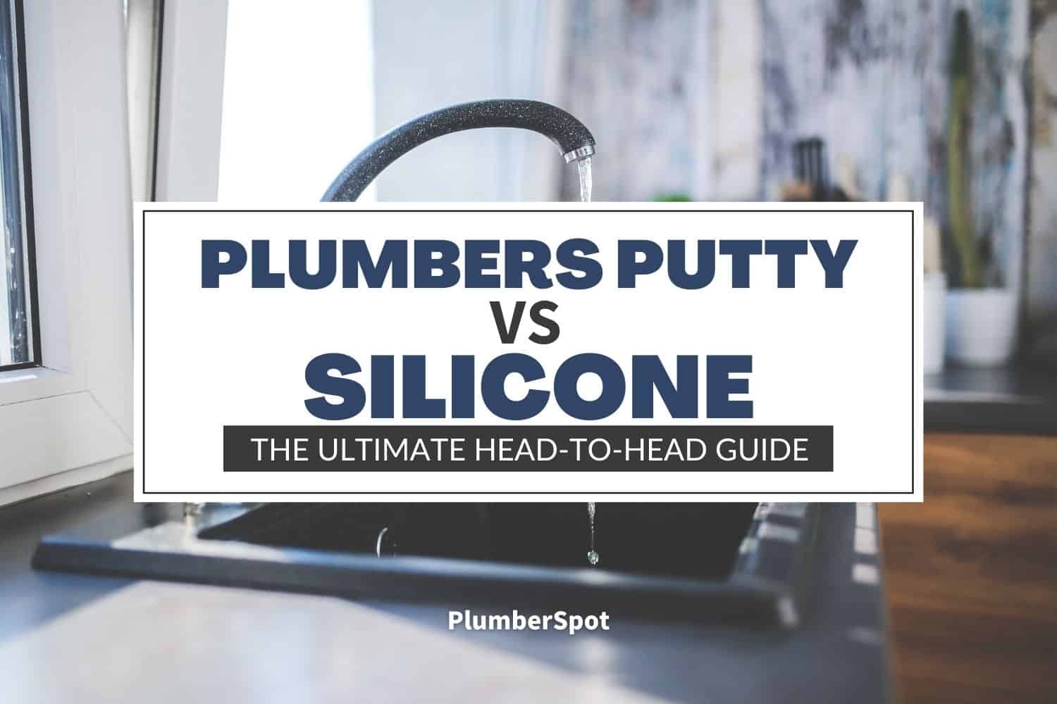 Plumbers Putty vs Silicone
